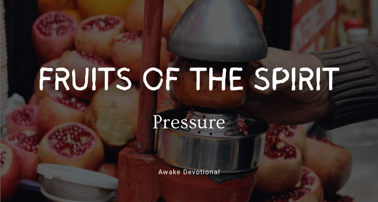 FRUITS OF THE SPIRIT: Pressure