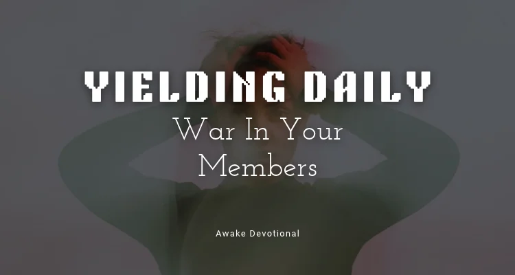 YIELDING DAILY: War In Your Members