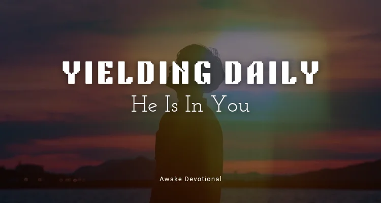 YIELDING DAILY: He Is In You